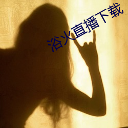 浴火直播下載