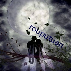 rouputuan （声势熏灼）