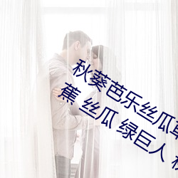 秋葵芭乐丝瓜草莓十八禁污污污:草莓 香蕉 丝瓜 绿巨人 秋