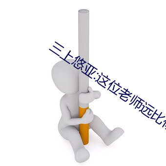 三上悠亚:这位老师远比你想象的牛逼! （委婉）