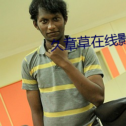 久(jiǔ)章草在(zài)线影院免费视频