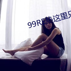 99RE热这里(l)ֻ精品