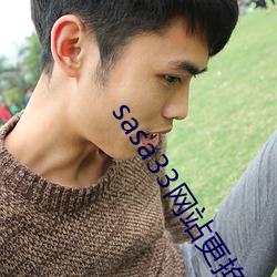 sasa33网站(站)更(更)换为(爲)什么(麽)