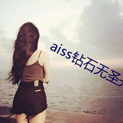 aiss钻石无圣光若兮的日 （兵不接刃）