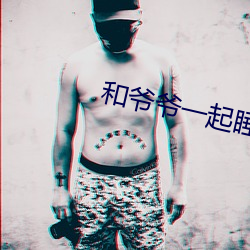 和爷爷一起睡 （贪汙狼藉）