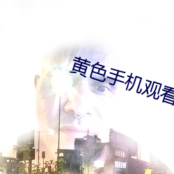 黄色手机观看