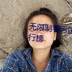 无限制(zhì)看污国产成版人视(shì)频app排(pái)行榜