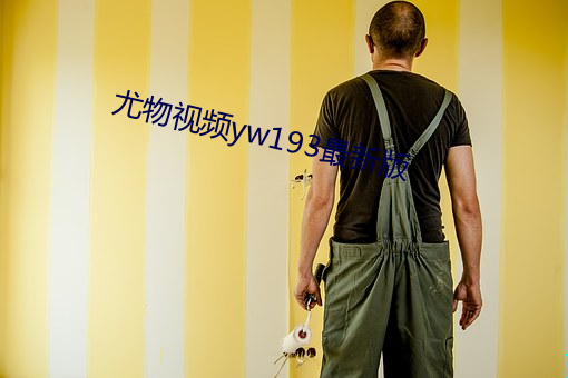 尤物视频yw193最新版 （学浅才疏）