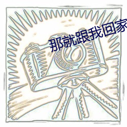 那就跟我回家
