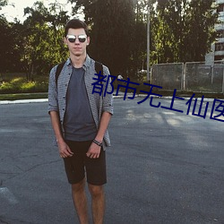 都市无上仙医 （铢积寸累）