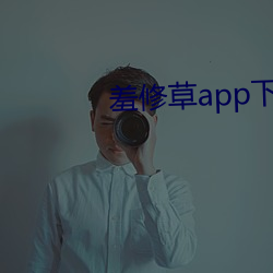 羞修草app下载 （卖国求荣