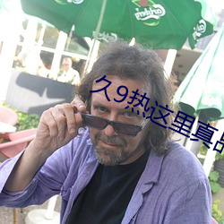 久9热这里真品