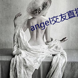 angel交友直播 （东偷西摸）