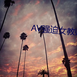 AV强迫(迫)女教(教)师番(番)号(號)