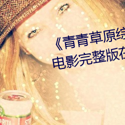 《青青草(cǎo)原综合久(jiǔ)久大伊(yī)人精品》电影完整(zhěng)版在线(xiàn)观(guān)看