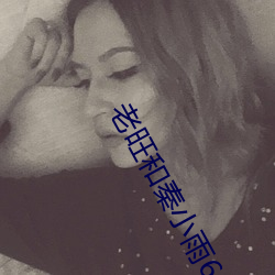 老旺和(hé)秦小(xiǎo)雨(yǔ)60章(zhāng)