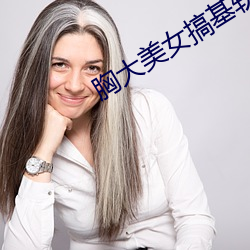 胸大美(美)女搞基软件