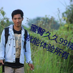 蜜臀久久99精品久久久久久无需会员就能体验所有