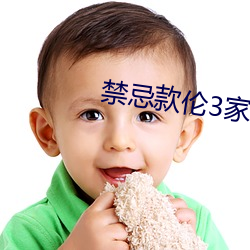 禁忌(忌)款伦3家祖乱k8