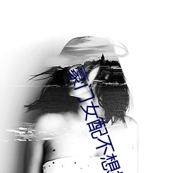 豪(豪)门女配不想拥(擁)有(有)爱情