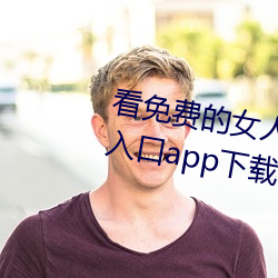 看免费的女人直播私人处首页隐藏入口app下载 （强人）