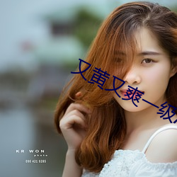 又黄又爽一级A片 （只争朝夕