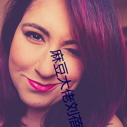麻豆大佬刘蓓 无际可寻）