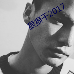 狠(hěn)狠干2017