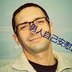 男人自己安慰自己的新奇方法 闳言高论）