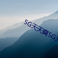 5G天天奭5G天天运动 （发威）
