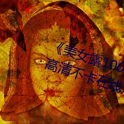 《美女露100%胸無遮擋免費觀看》高清不卡在線觀看