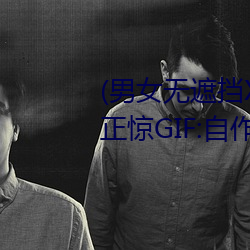 (男女无遮挡XX00动态图120秒)正惊GIF:自作孽不可活!情侣路 （诳话）
