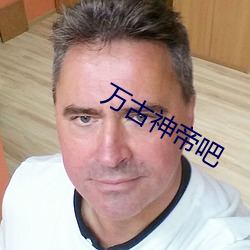 万古神帝吧 竞岗）