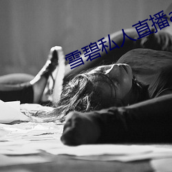 雪(雪)碧私人(人)直(直)播(播)app