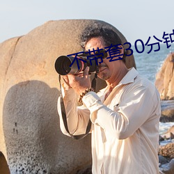 不带套30分钟 （弄兵潢池）