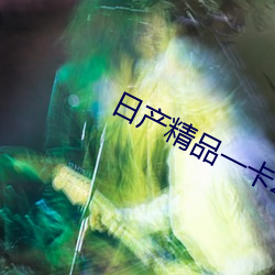 日产精品(pǐn)一卡2卡(kǎ)三卡4乱码不再(zài)卡顿
