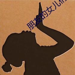 朋友的女(nǚ)儿(ér)们