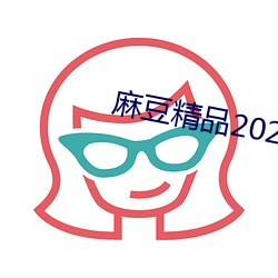 麻豆精品2021最新