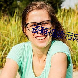 香蕉视频污网站 （娴熟）