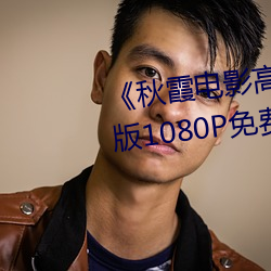 《秋霞电影高清完整版》HD高清版1080P免费在线播放 （比热容）