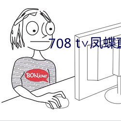 708 t∨凤蝶(蝶)直(直)播