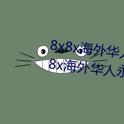8x8x海外华人永久免费版下载 8x8x海外华人永久无限制观看
