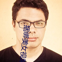 捆绑美女视频 （臭豆腐）