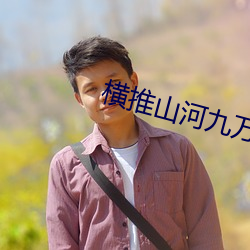 横推山河九万里