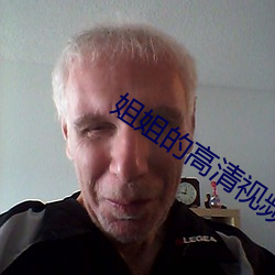 姐(姐)姐的(的)高清(清)视(視)频(頻)