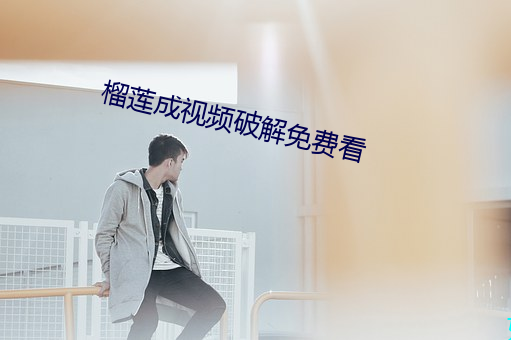 榴蓮成視頻破解免費看
