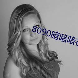 8090暗暗暗在线观视频