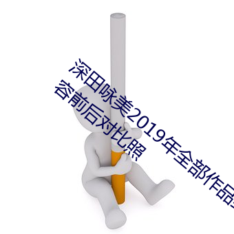 深田咏美(měi)2019年全(quán)部作(zuò)品封面(miàn) 深田(tián)咏美整容(róng)前后对(duì)比照