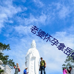 老婆怀孕(孕)拿岳(嶽)母卸火