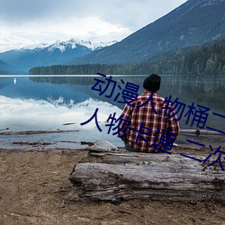 動漫人物桶二次元人物免費看(動漫人物卡通 二次元)